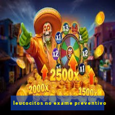 leucocitos no exame preventivo